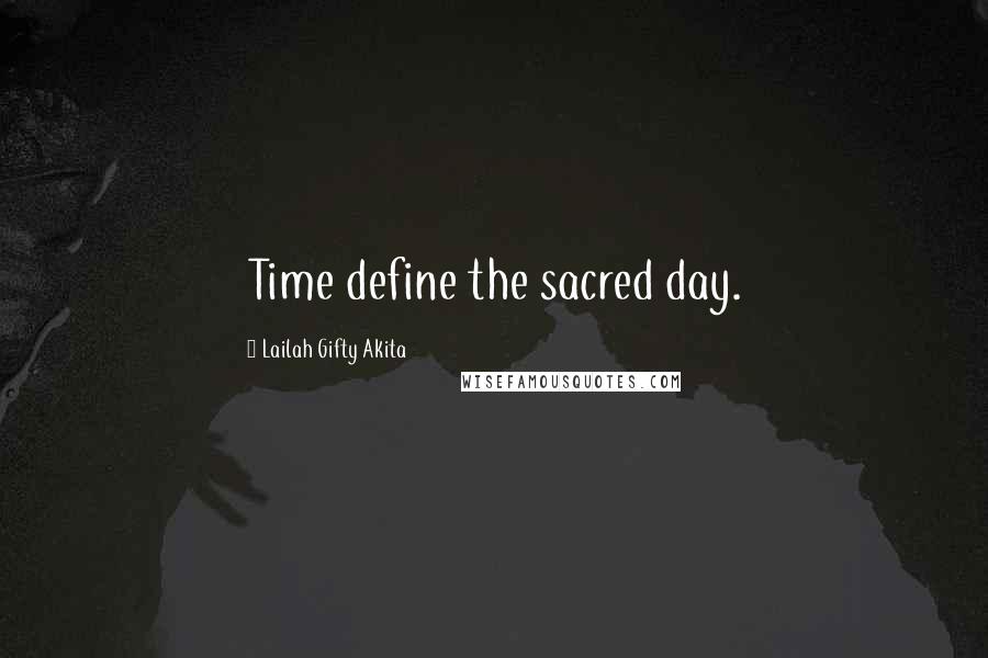 Lailah Gifty Akita Quotes: Time define the sacred day.