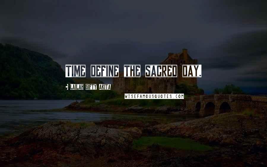 Lailah Gifty Akita Quotes: Time define the sacred day.