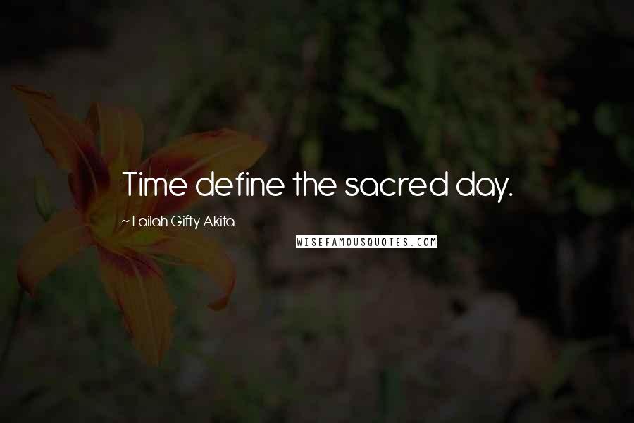 Lailah Gifty Akita Quotes: Time define the sacred day.