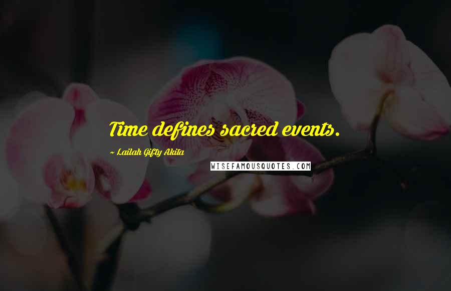 Lailah Gifty Akita Quotes: Time defines sacred events.