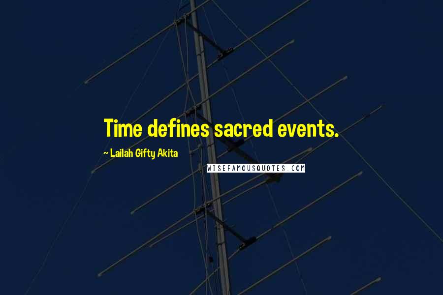 Lailah Gifty Akita Quotes: Time defines sacred events.