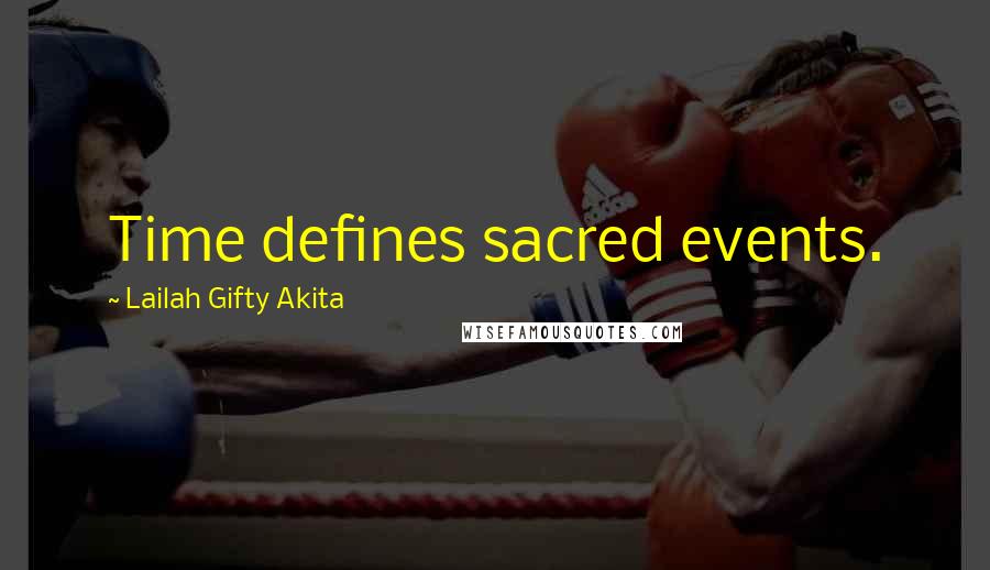 Lailah Gifty Akita Quotes: Time defines sacred events.
