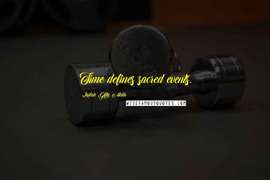 Lailah Gifty Akita Quotes: Time defines sacred events.
