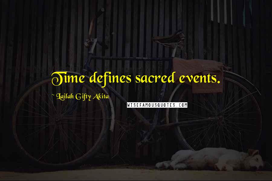 Lailah Gifty Akita Quotes: Time defines sacred events.