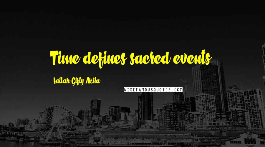 Lailah Gifty Akita Quotes: Time defines sacred events.
