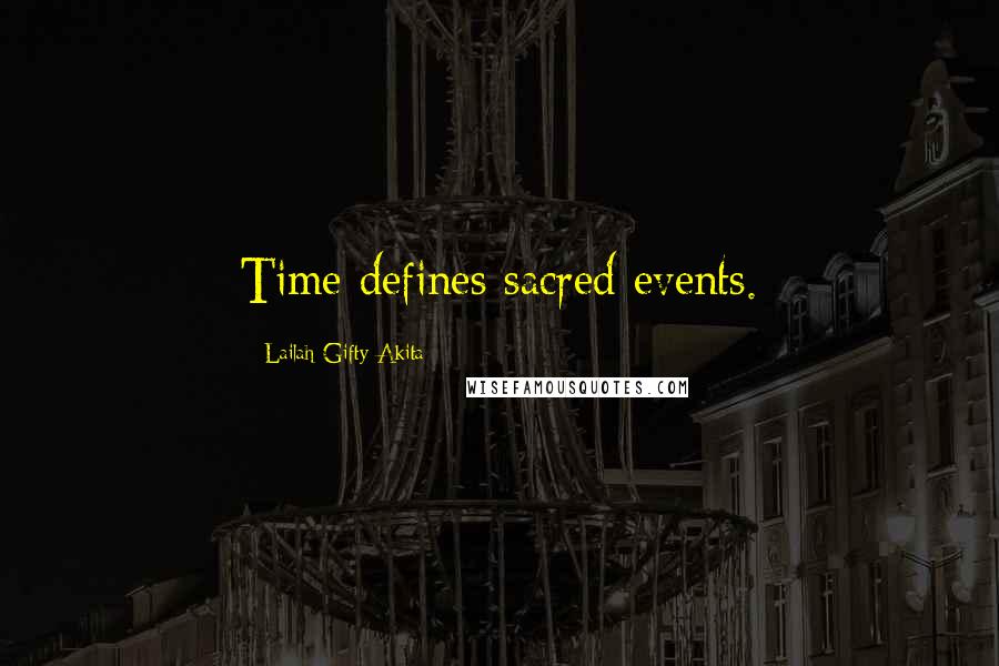 Lailah Gifty Akita Quotes: Time defines sacred events.