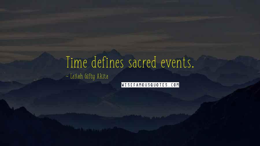 Lailah Gifty Akita Quotes: Time defines sacred events.
