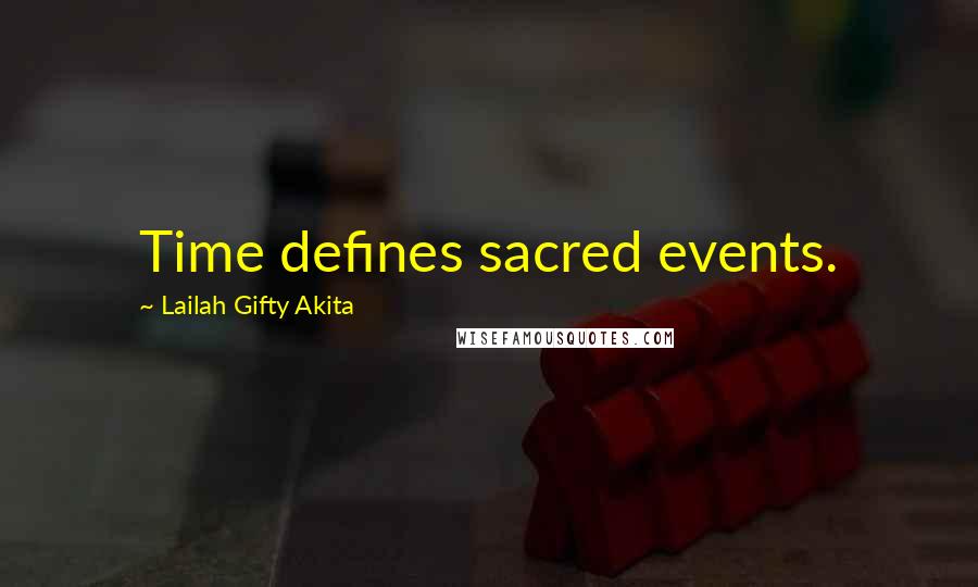 Lailah Gifty Akita Quotes: Time defines sacred events.