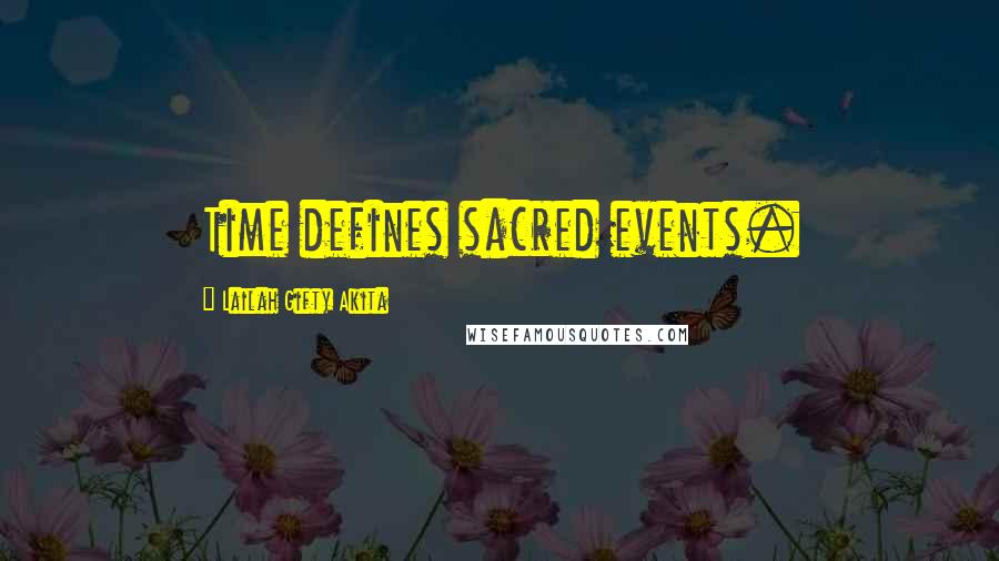 Lailah Gifty Akita Quotes: Time defines sacred events.