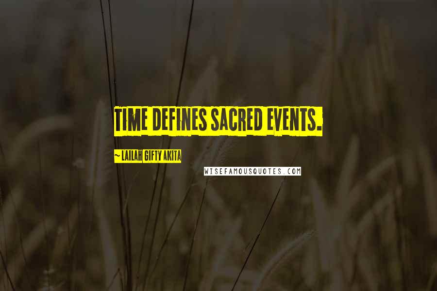 Lailah Gifty Akita Quotes: Time defines sacred events.