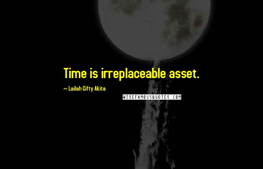 Lailah Gifty Akita Quotes: Time is irreplaceable asset.