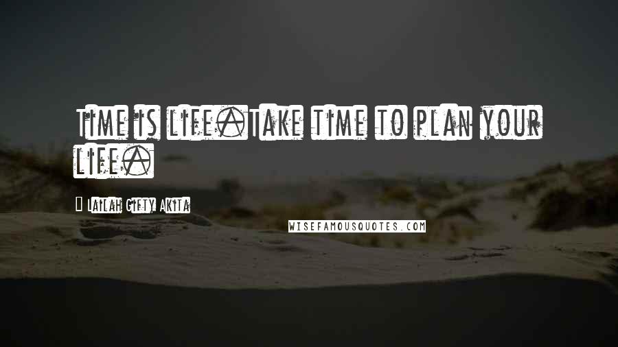 Lailah Gifty Akita Quotes: Time is life.Take time to plan your life.