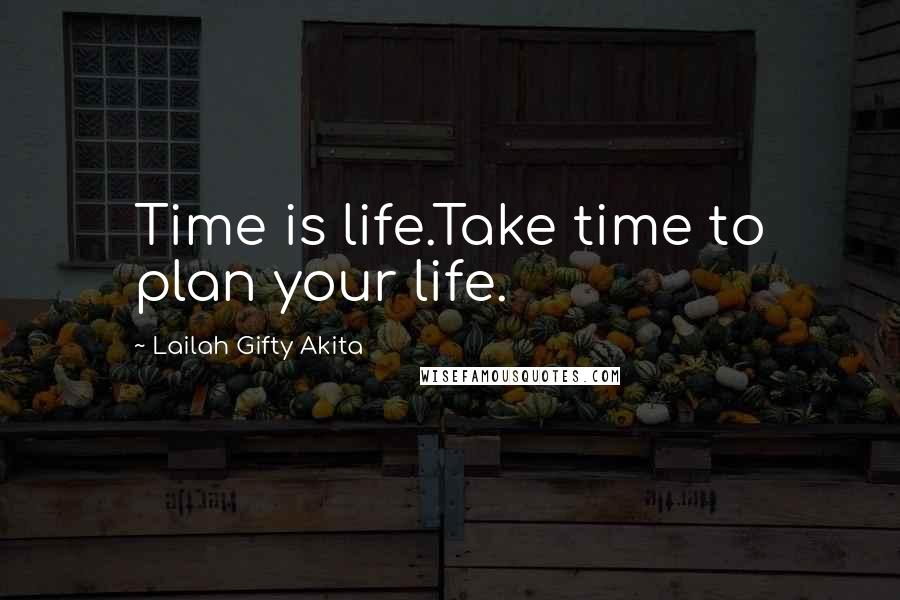 Lailah Gifty Akita Quotes: Time is life.Take time to plan your life.