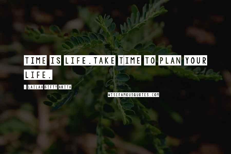 Lailah Gifty Akita Quotes: Time is life.Take time to plan your life.
