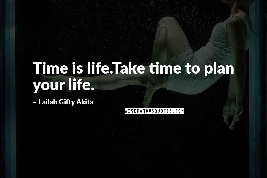 Lailah Gifty Akita Quotes: Time is life.Take time to plan your life.