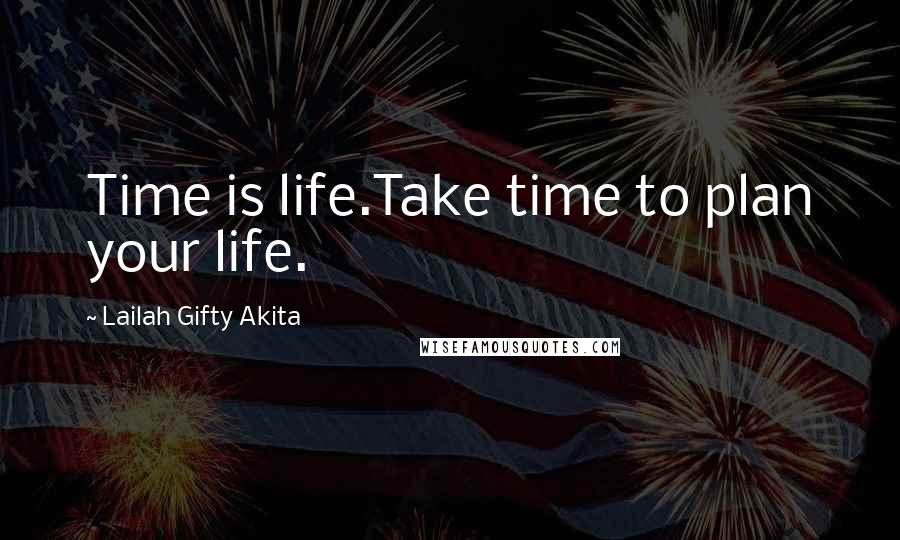 Lailah Gifty Akita Quotes: Time is life.Take time to plan your life.