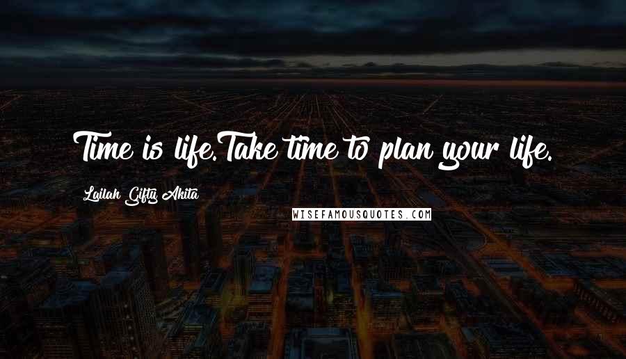 Lailah Gifty Akita Quotes: Time is life.Take time to plan your life.