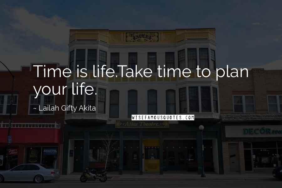 Lailah Gifty Akita Quotes: Time is life.Take time to plan your life.