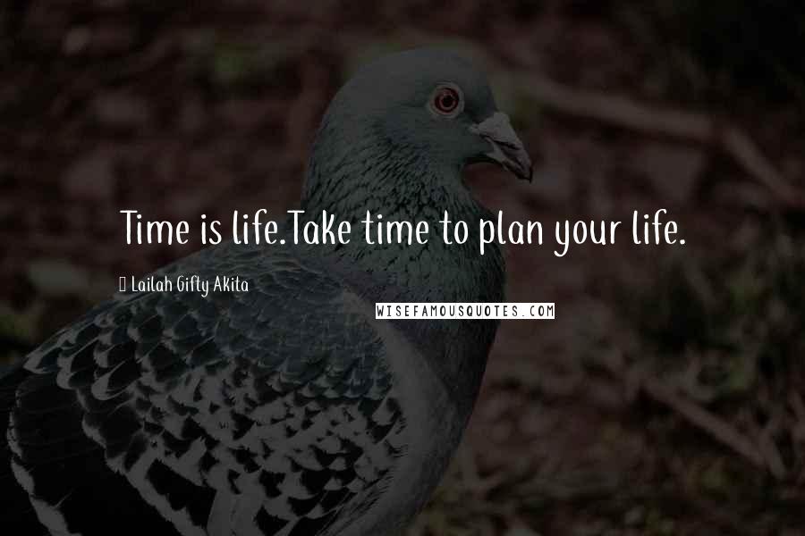 Lailah Gifty Akita Quotes: Time is life.Take time to plan your life.