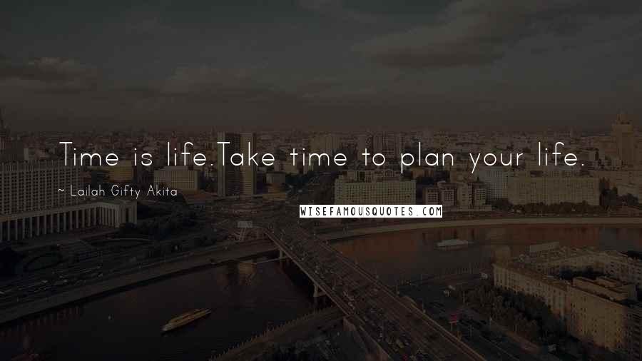 Lailah Gifty Akita Quotes: Time is life.Take time to plan your life.