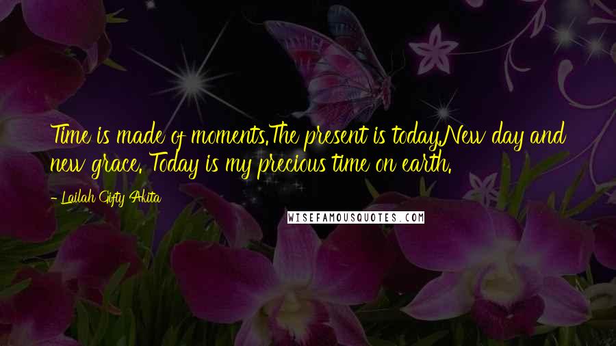 Lailah Gifty Akita Quotes: Time is made of moments.The present is today.New day and new grace. Today is my precious time on earth.