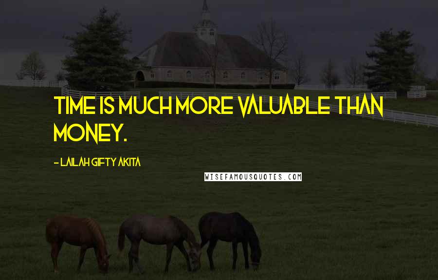 Lailah Gifty Akita Quotes: Time is much more valuable than money.