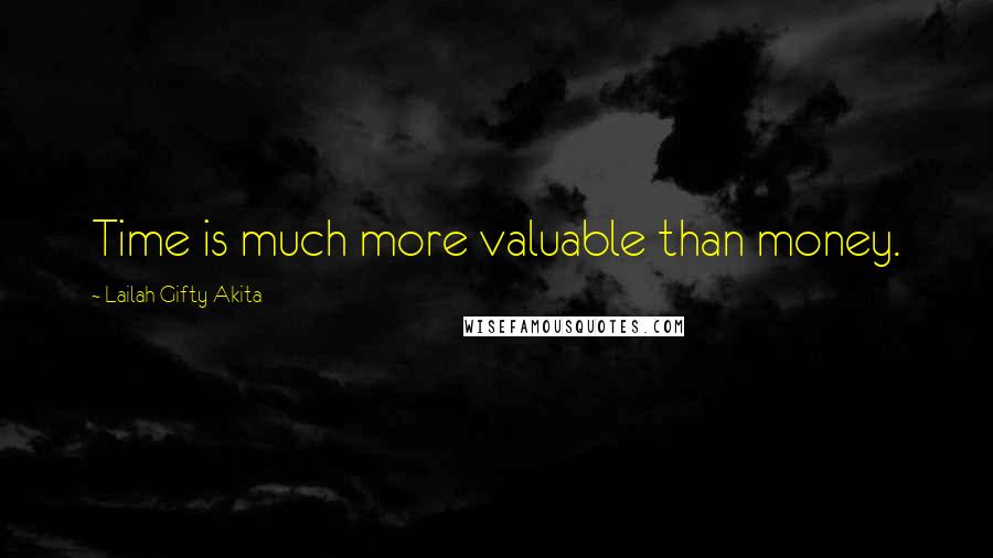 Lailah Gifty Akita Quotes: Time is much more valuable than money.