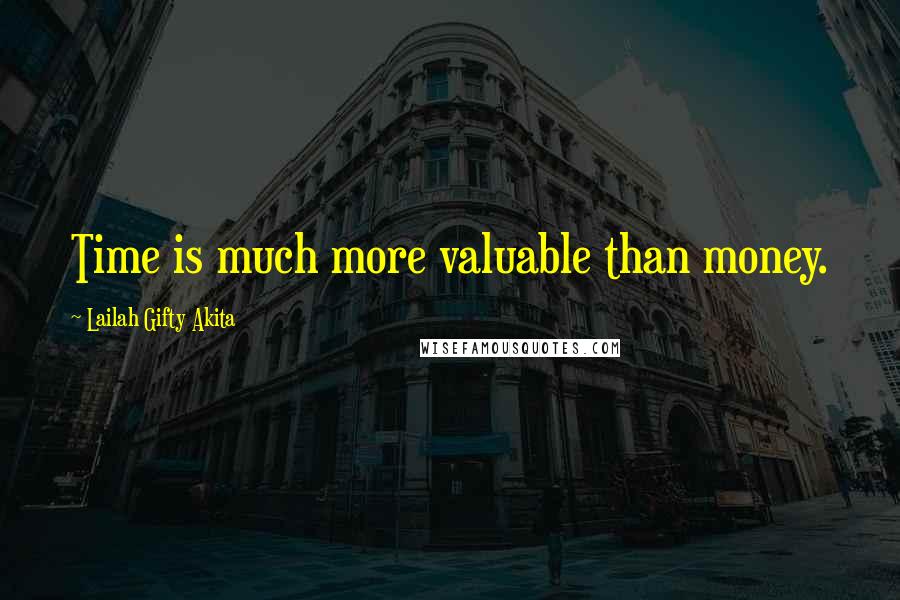 Lailah Gifty Akita Quotes: Time is much more valuable than money.