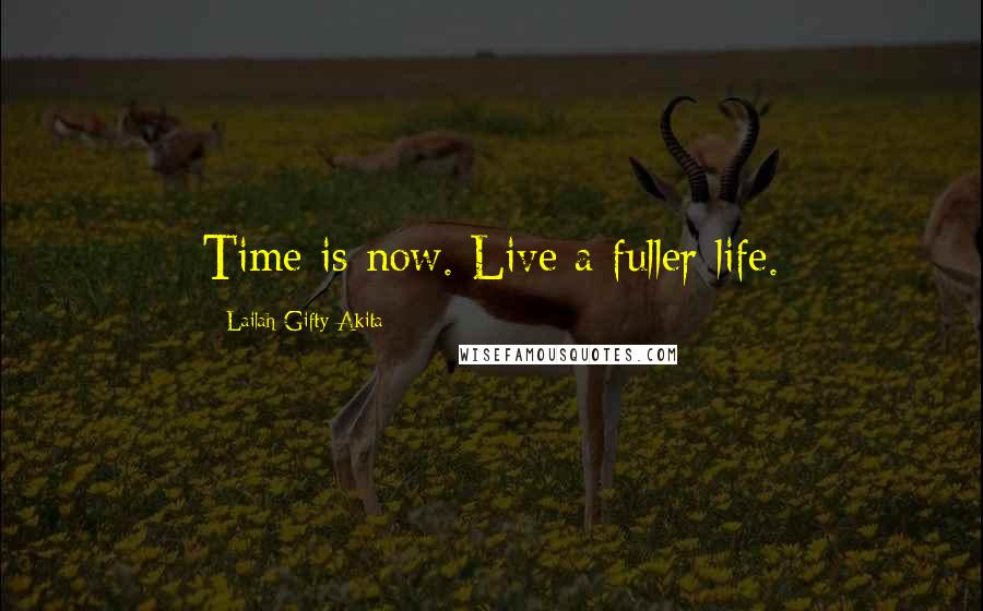 Lailah Gifty Akita Quotes: Time is now. Live a fuller life.