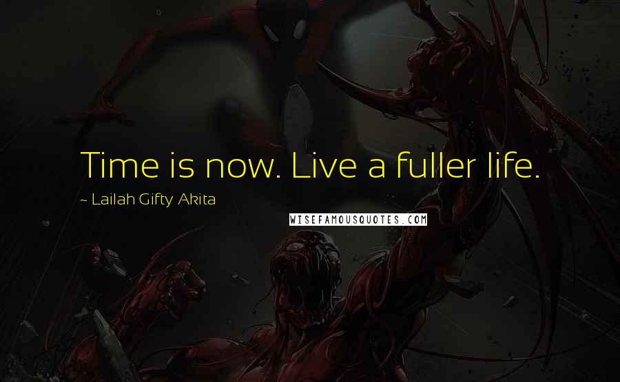 Lailah Gifty Akita Quotes: Time is now. Live a fuller life.