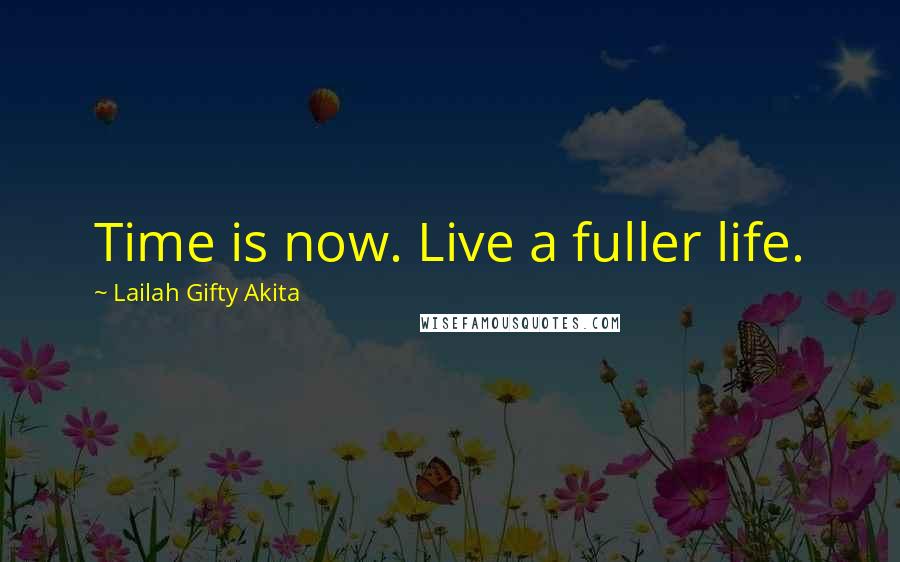 Lailah Gifty Akita Quotes: Time is now. Live a fuller life.