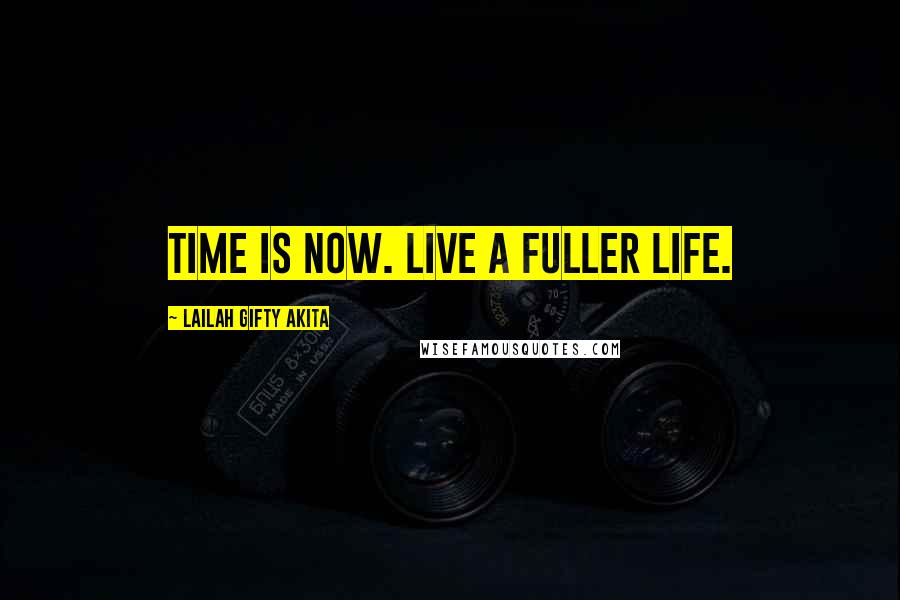 Lailah Gifty Akita Quotes: Time is now. Live a fuller life.