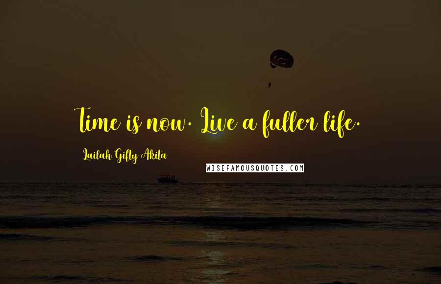 Lailah Gifty Akita Quotes: Time is now. Live a fuller life.