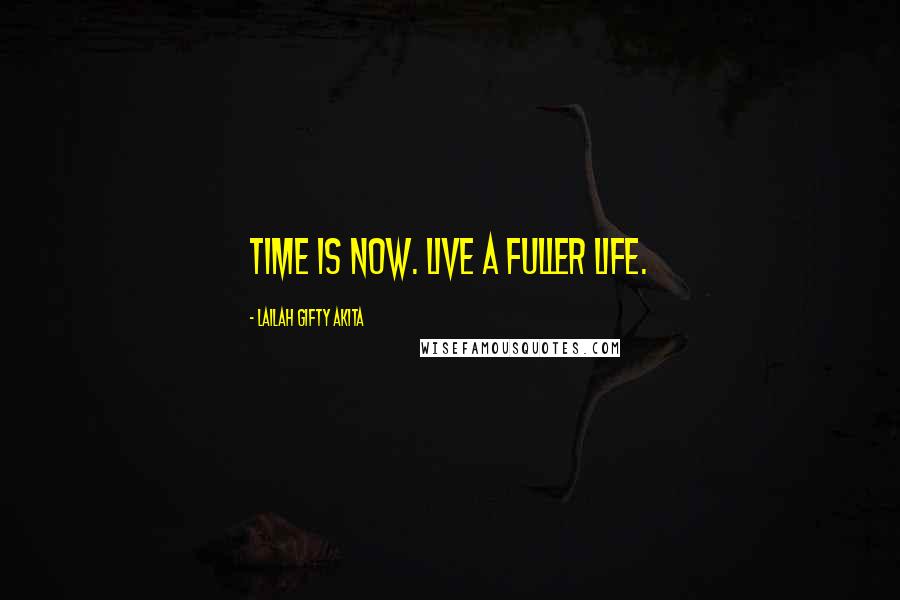 Lailah Gifty Akita Quotes: Time is now. Live a fuller life.