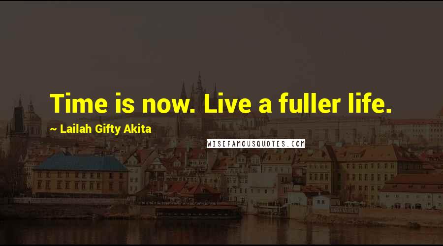 Lailah Gifty Akita Quotes: Time is now. Live a fuller life.