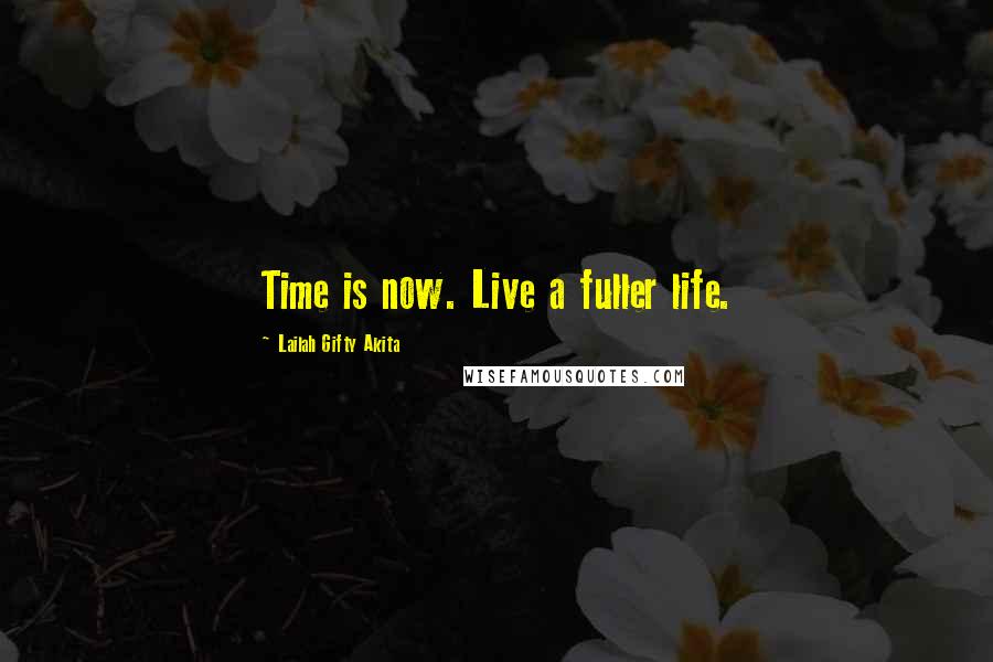 Lailah Gifty Akita Quotes: Time is now. Live a fuller life.