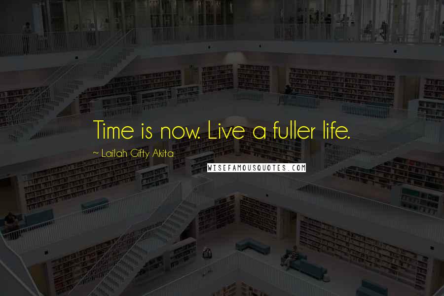 Lailah Gifty Akita Quotes: Time is now. Live a fuller life.