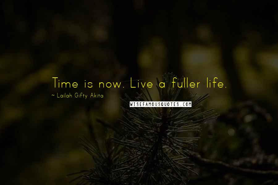 Lailah Gifty Akita Quotes: Time is now. Live a fuller life.