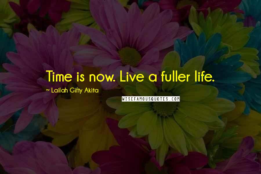 Lailah Gifty Akita Quotes: Time is now. Live a fuller life.