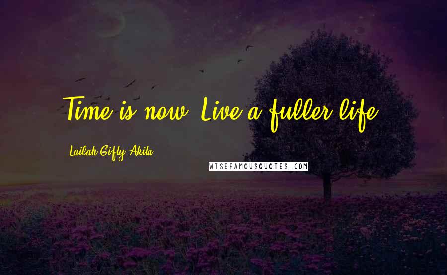 Lailah Gifty Akita Quotes: Time is now. Live a fuller life.