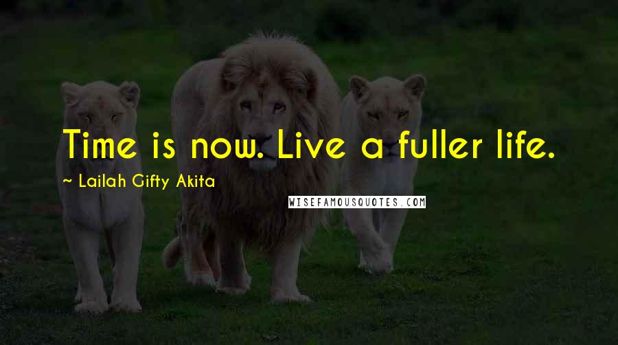 Lailah Gifty Akita Quotes: Time is now. Live a fuller life.