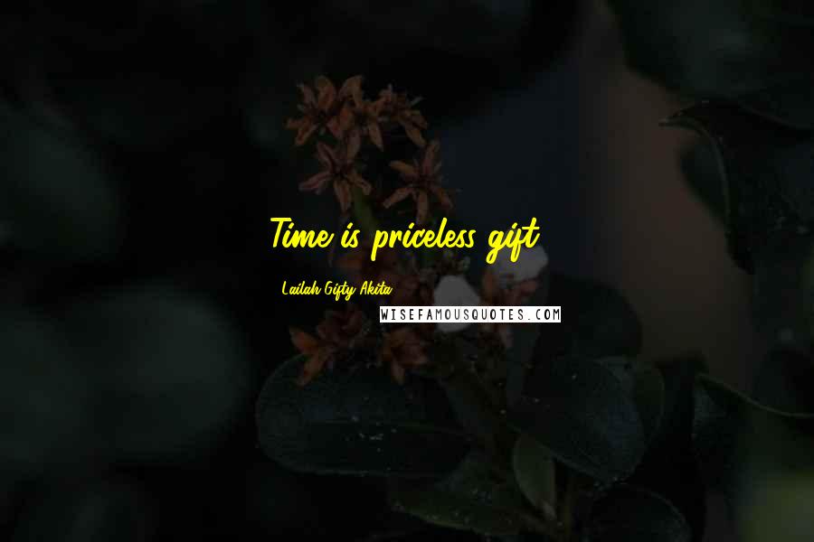 Lailah Gifty Akita Quotes: Time is priceless gift.