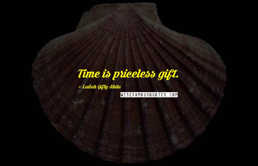 Lailah Gifty Akita Quotes: Time is priceless gift.