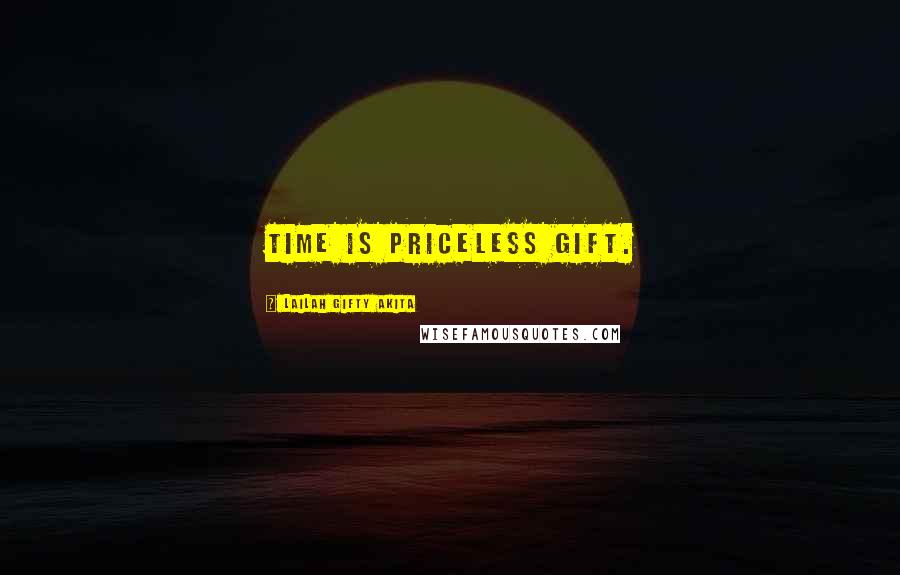 Lailah Gifty Akita Quotes: Time is priceless gift.