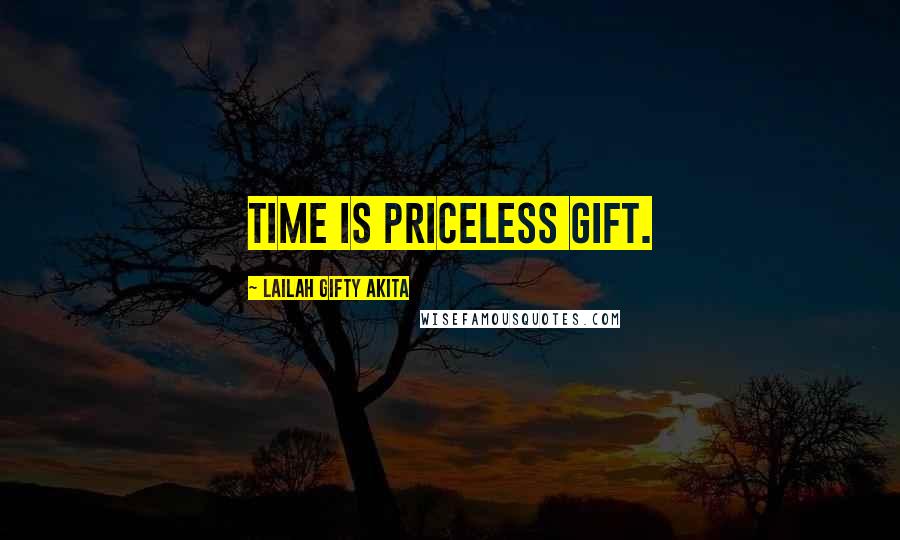 Lailah Gifty Akita Quotes: Time is priceless gift.