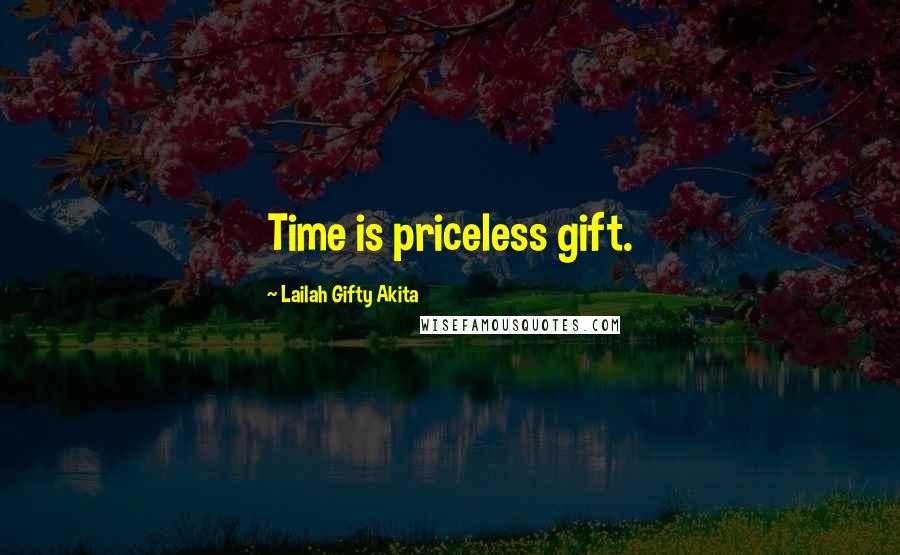 Lailah Gifty Akita Quotes: Time is priceless gift.