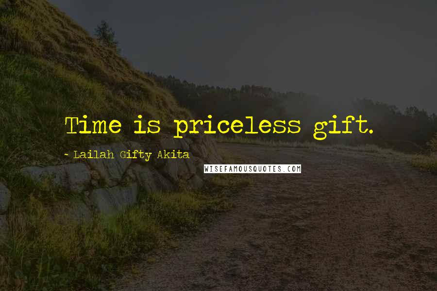 Lailah Gifty Akita Quotes: Time is priceless gift.