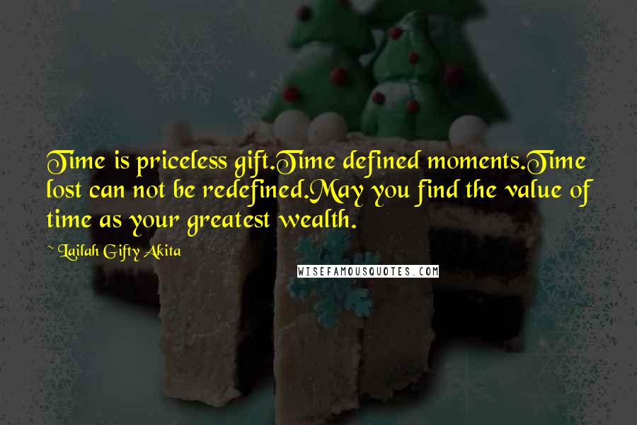 Lailah Gifty Akita Quotes: Time is priceless gift.Time defined moments.Time lost can not be redefined.May you find the value of time as your greatest wealth.