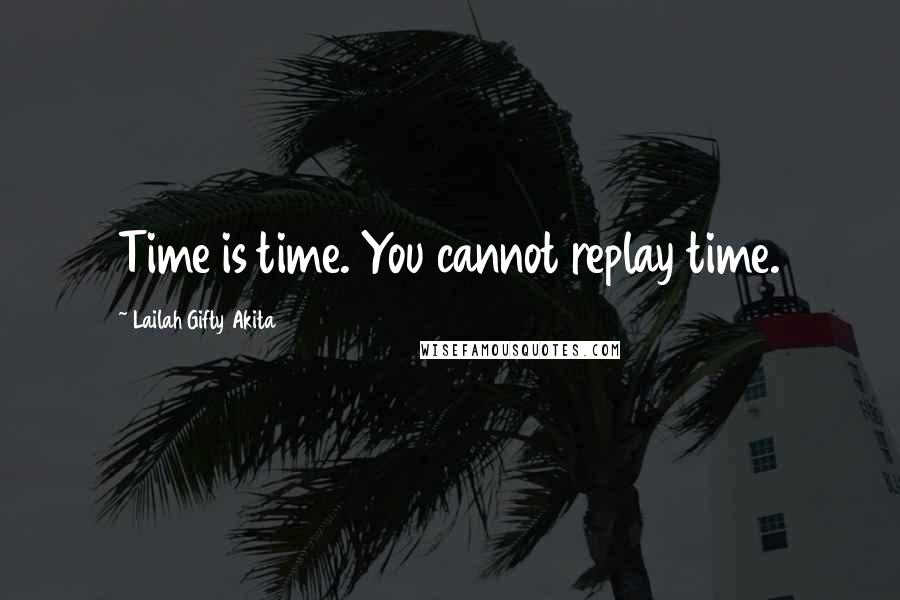 Lailah Gifty Akita Quotes: Time is time. You cannot replay time.