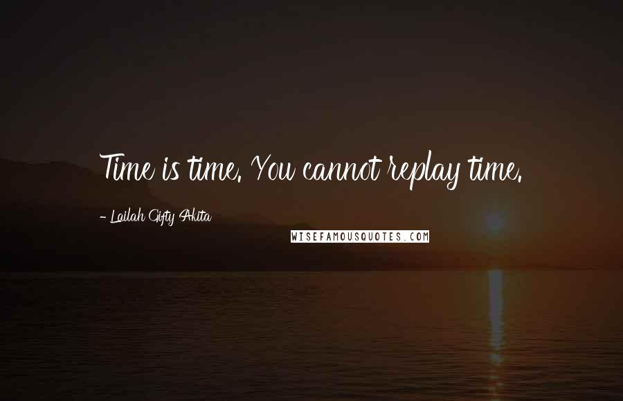 Lailah Gifty Akita Quotes: Time is time. You cannot replay time.